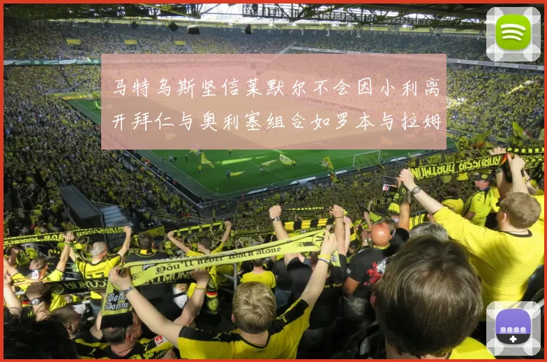 马特乌斯坚信莱默尔不会因小利离开拜仁与奥利塞组合如罗本与拉姆
