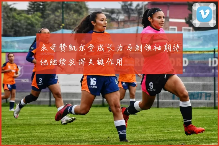 米奇赞凯尔登成长为马刺领袖期待他继续发挥关键作用